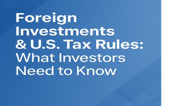 Foreign Investments & U.S. Tax Rules: What Investors Need to Know
