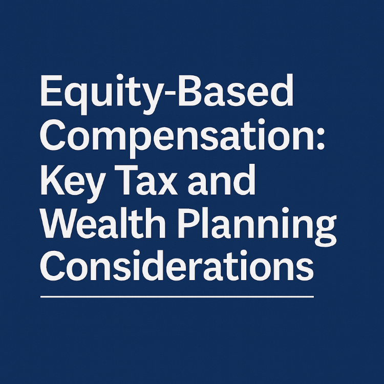 Equity-Based Compensation: Key Tax and Wealth Planning Considerations